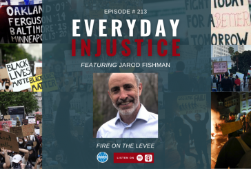 Everyday Injustice Podcast Episode 213 – Jared Fishman and Fire on the Levee